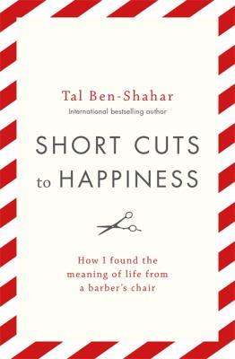 Short cuts to happiness : how I found the meaning of life from a barber's chair